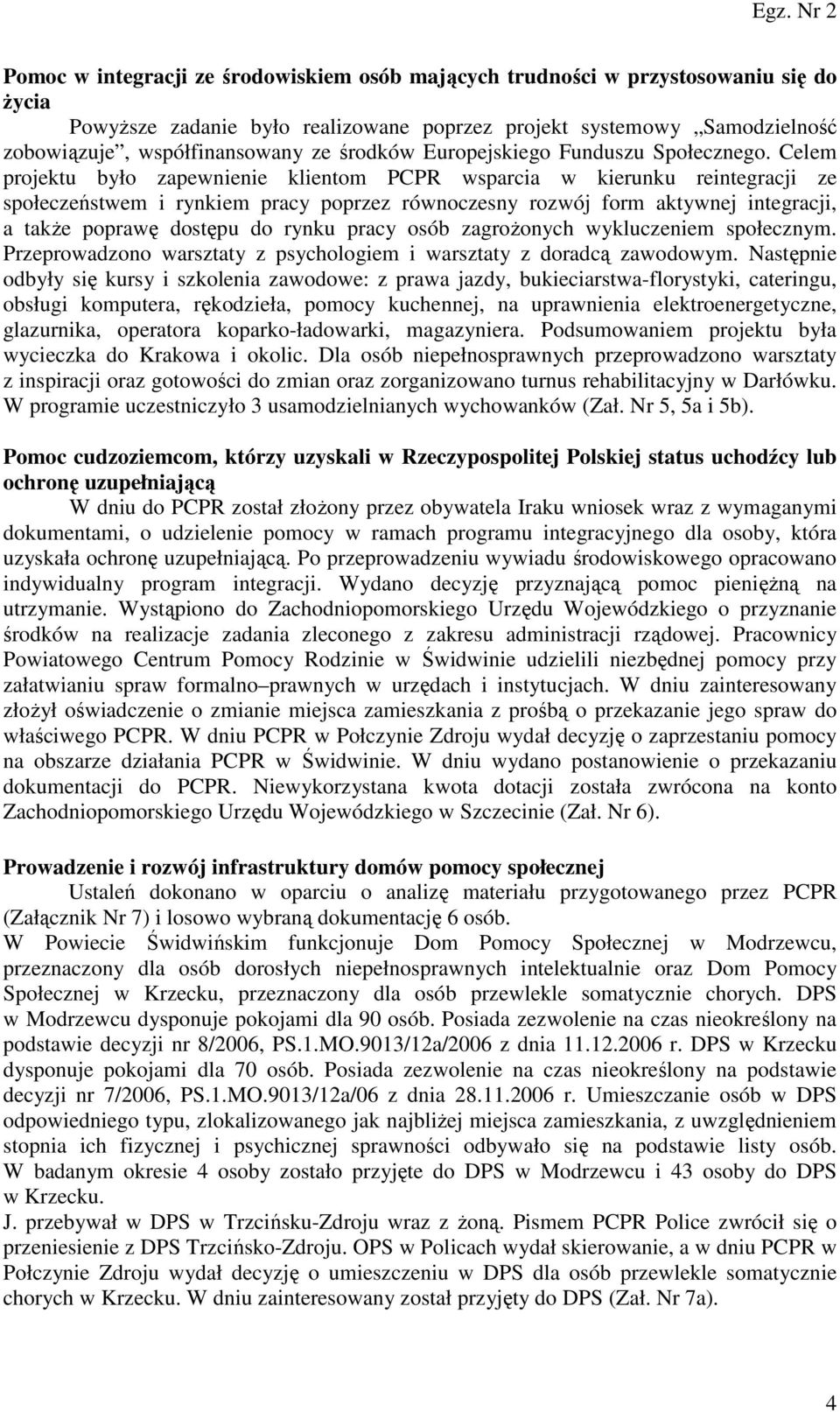 Celem projektu było zapewnienie klientom PCPR wsparcia w kierunku reintegracji ze społeczeństwem i rynkiem pracy poprzez równoczesny rozwój form aktywnej integracji, a także poprawę dostępu do rynku