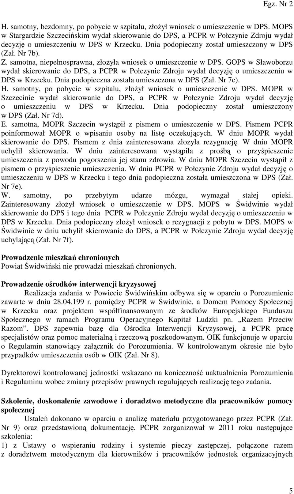 GOPS w Sławoborzu wydał skierowanie do DPS, a PCPR w Połczynie Zdroju wydał decyzję o umieszczeniu w DPS w Krzecku. Dnia podopieczna została umieszczona w DPS (Zał. Nr 7c). H.