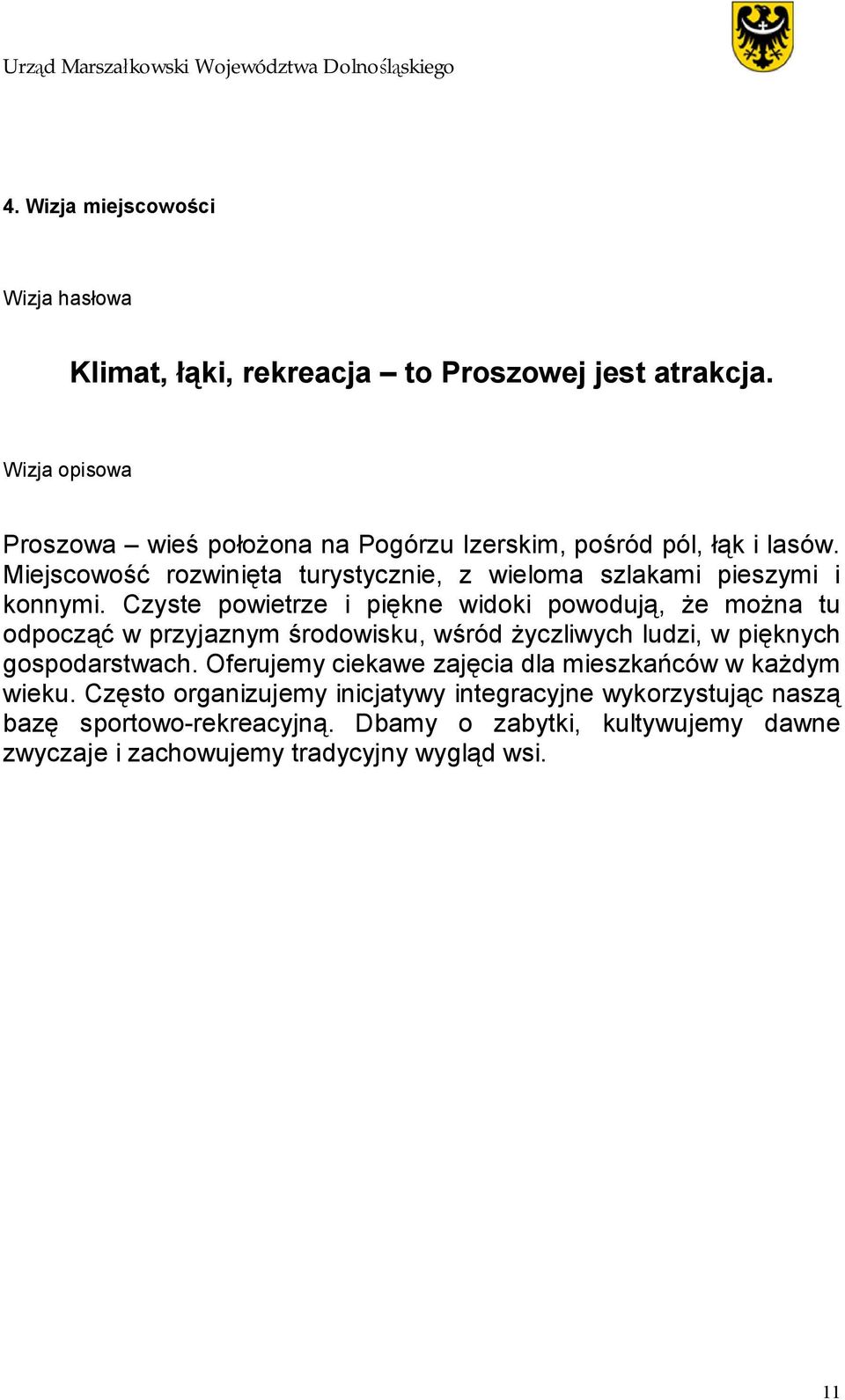 Miejscowość rozwinięta turystycznie, z wieloma szlakami pieszymi i konnymi.