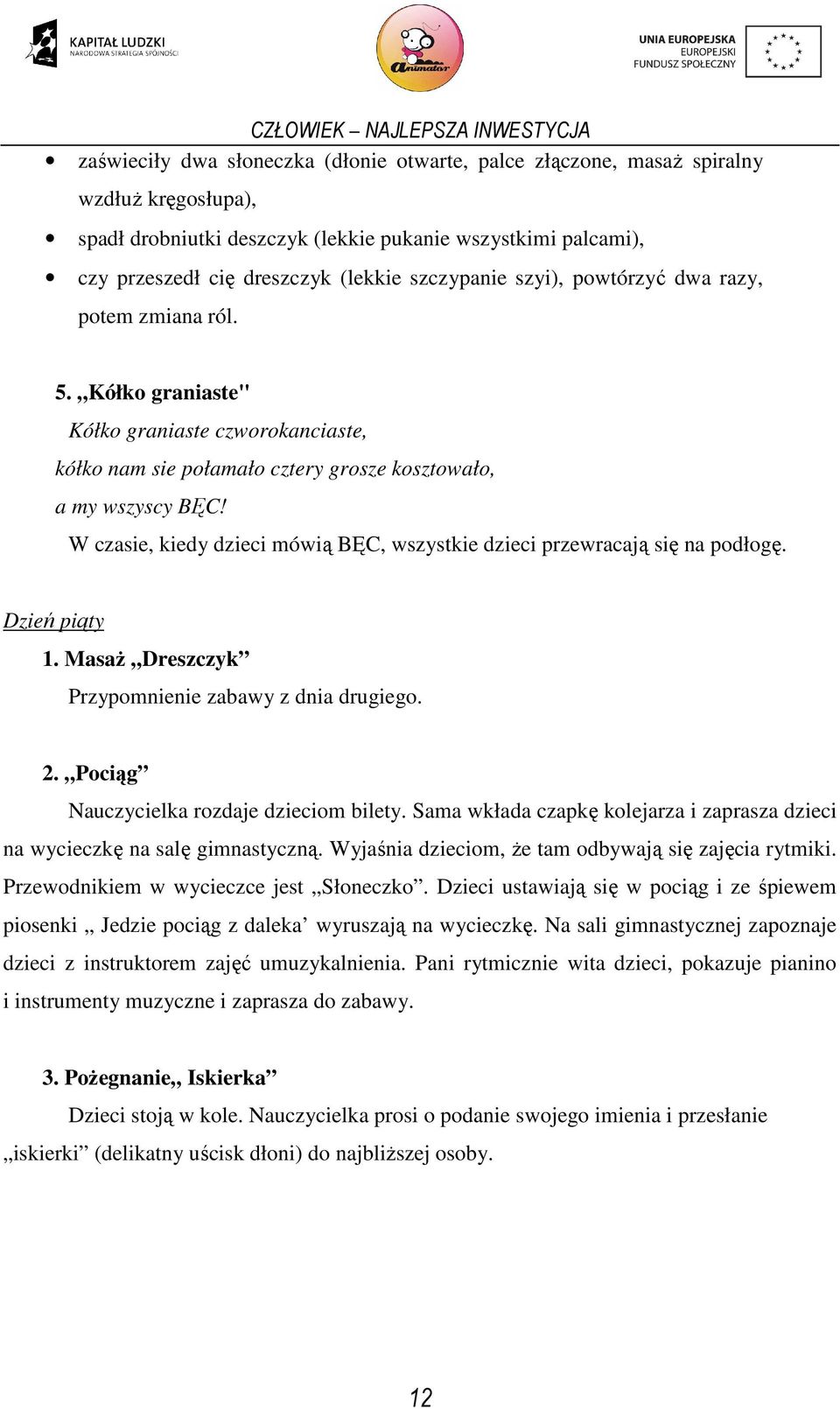 W czasie, kiedy dzieci mówią BĘC, wszystkie dzieci przewracają się na podłogę. Dzień piąty 1. MasaŜ Dreszczyk Przypomnienie zabawy z dnia drugiego. 2. Pociąg Nauczycielka rozdaje dzieciom bilety.