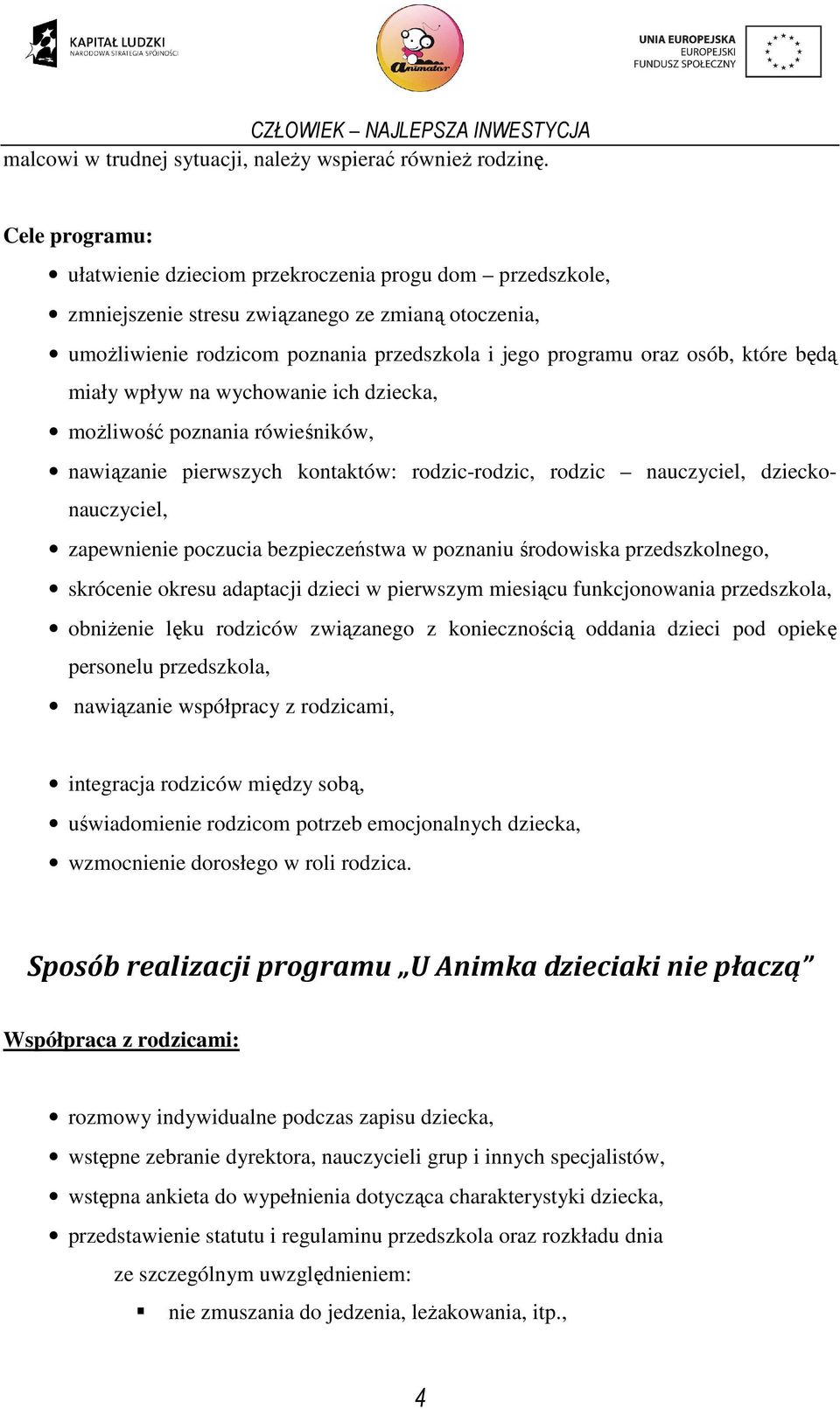 będą miały wpływ na wychowanie ich dziecka, moŝliwość poznania rówieśników, nawiązanie pierwszych kontaktów: rodzic-rodzic, rodzic nauczyciel, dzieckonauczyciel, zapewnienie poczucia bezpieczeństwa w