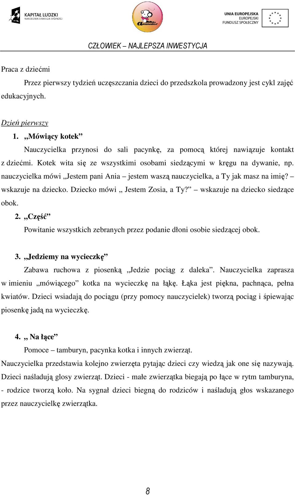 nauczycielka mówi Jestem pani Ania jestem waszą nauczycielka, a Ty jak masz na imię? wskazuje na dziecko. Dziecko mówi Jestem Zosia, a Ty? wskazuje na dziecko siedzące obok. 2.