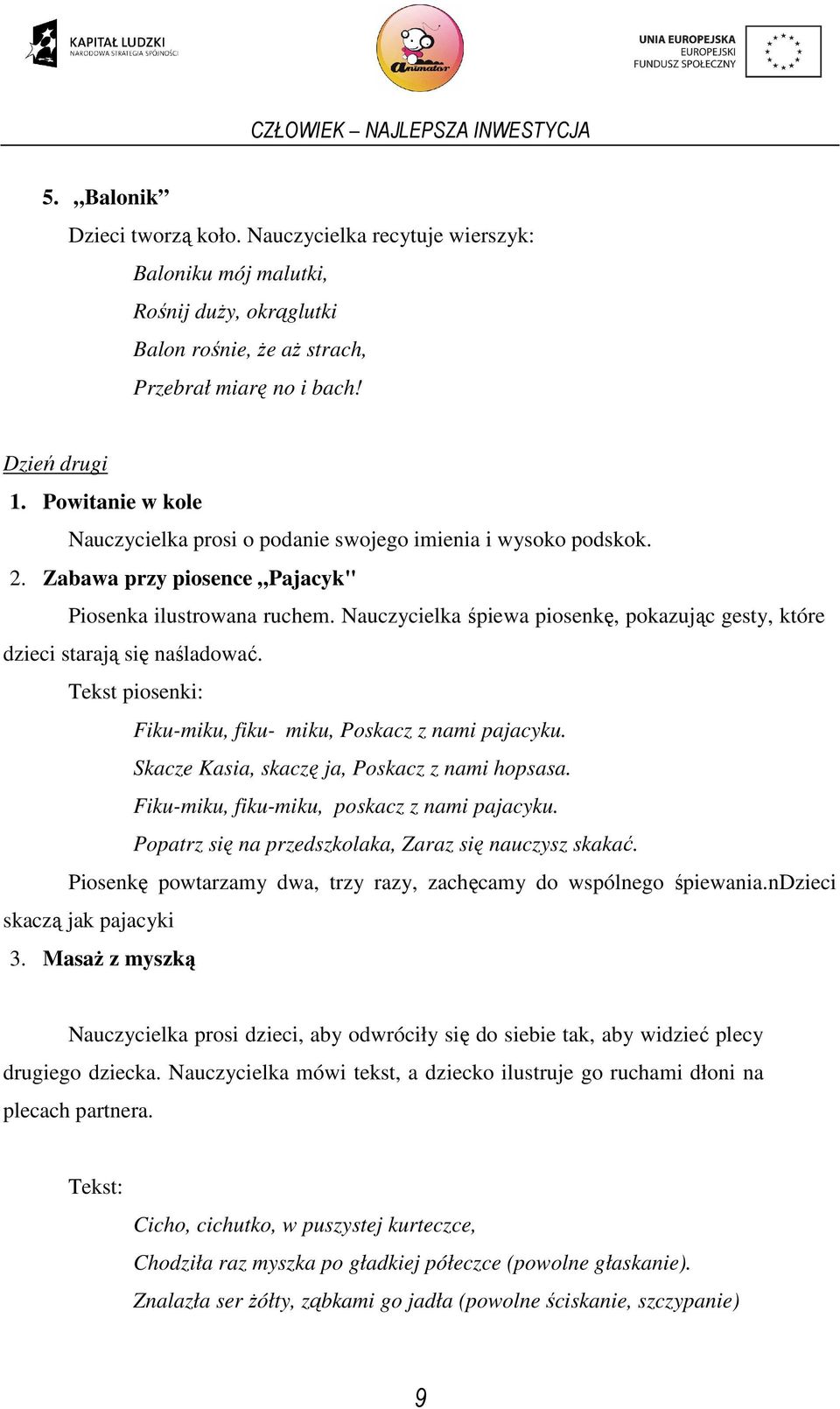 Nauczycielka śpiewa piosenkę, pokazując gesty, które dzieci starają się naśladować. Tekst piosenki: Fiku-miku, fiku- miku, Poskacz z nami pajacyku. Skacze Kasia, skaczę ja, Poskacz z nami hopsasa.