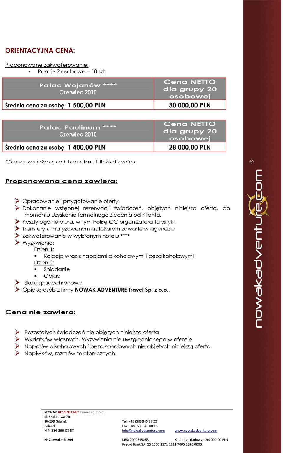 dla grupy 20 osobowej 28 000,00 PLN Cena zależna od terminu i ilości osób Proponowana cena zawiera: Opracowanie i przygotowanie oferty, Dokonanie wstępnej rezerwacji świadczeń, objętych niniejsza