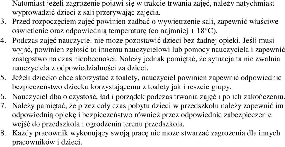 Podczas zajęć nauczyciel nie może pozostawić dzieci bez żadnej opieki. Jeśli musi wyjść, powinien zgłosić to innemu nauczycielowi lub pomocy nauczyciela i zapewnić zastępstwo na czas nieobecności.