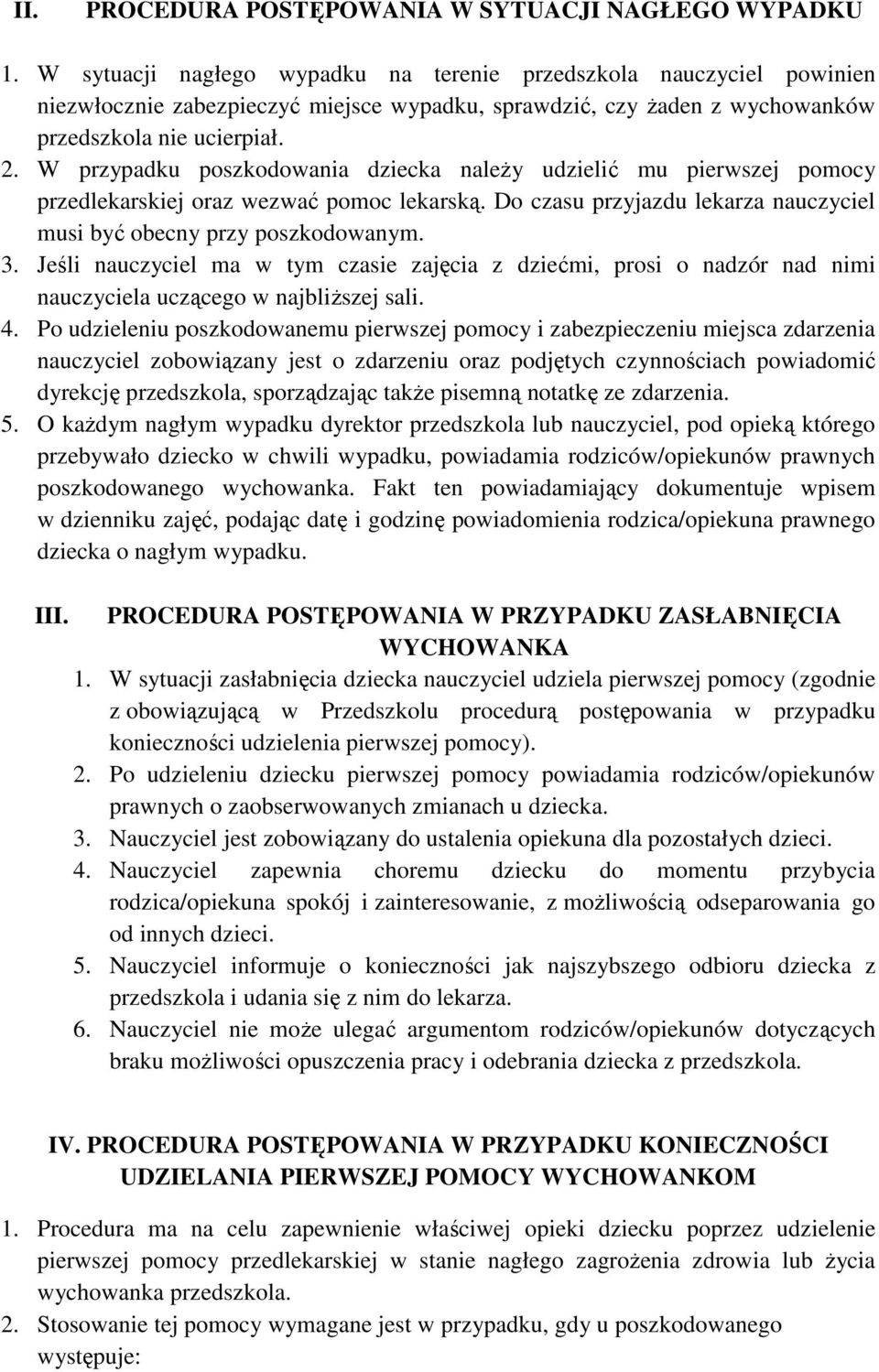 W przypadku poszkodowania dziecka należy udzielić mu pierwszej pomocy przedlekarskiej oraz wezwać pomoc lekarską. Do czasu przyjazdu lekarza nauczyciel musi być obecny przy poszkodowanym. 3.