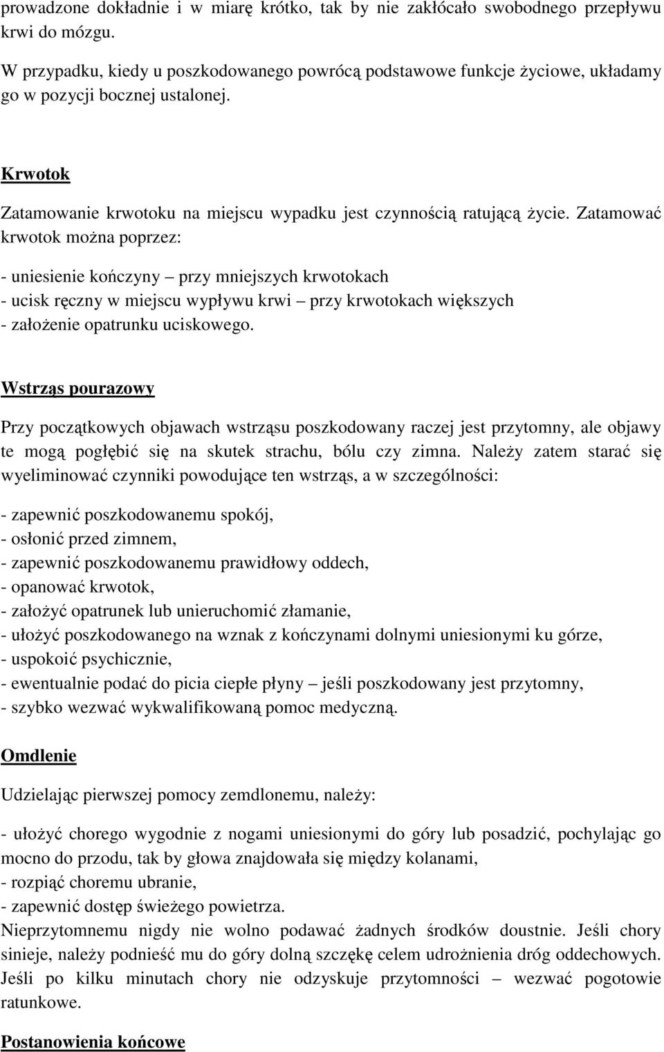 Zatamować krwotok można poprzez: - uniesienie kończyny przy mniejszych krwotokach - ucisk ręczny w miejscu wypływu krwi przy krwotokach większych - założenie opatrunku uciskowego.