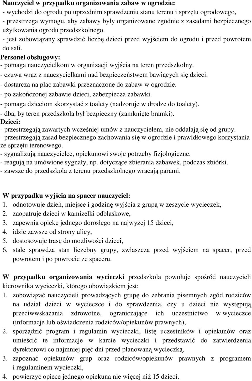 Personel obsługowy: - pomaga nauczycielkom w organizacji wyjścia na teren przedszkolny. - czuwa wraz z nauczycielkami nad bezpieczeństwem bawiących się dzieci.