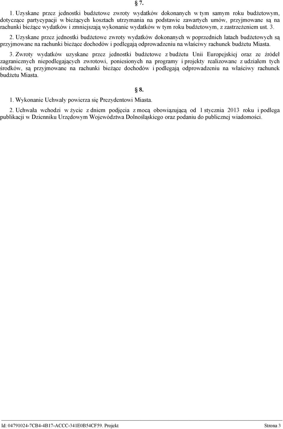 Uzyskane przez jednostki budżetowe zwroty wydatków dokonanych w poprzednich latach budżetowych są przyjmowane na rachunki bieżące dochodów i podlegają odprowadzeniu na właściwy rachunek budżetu