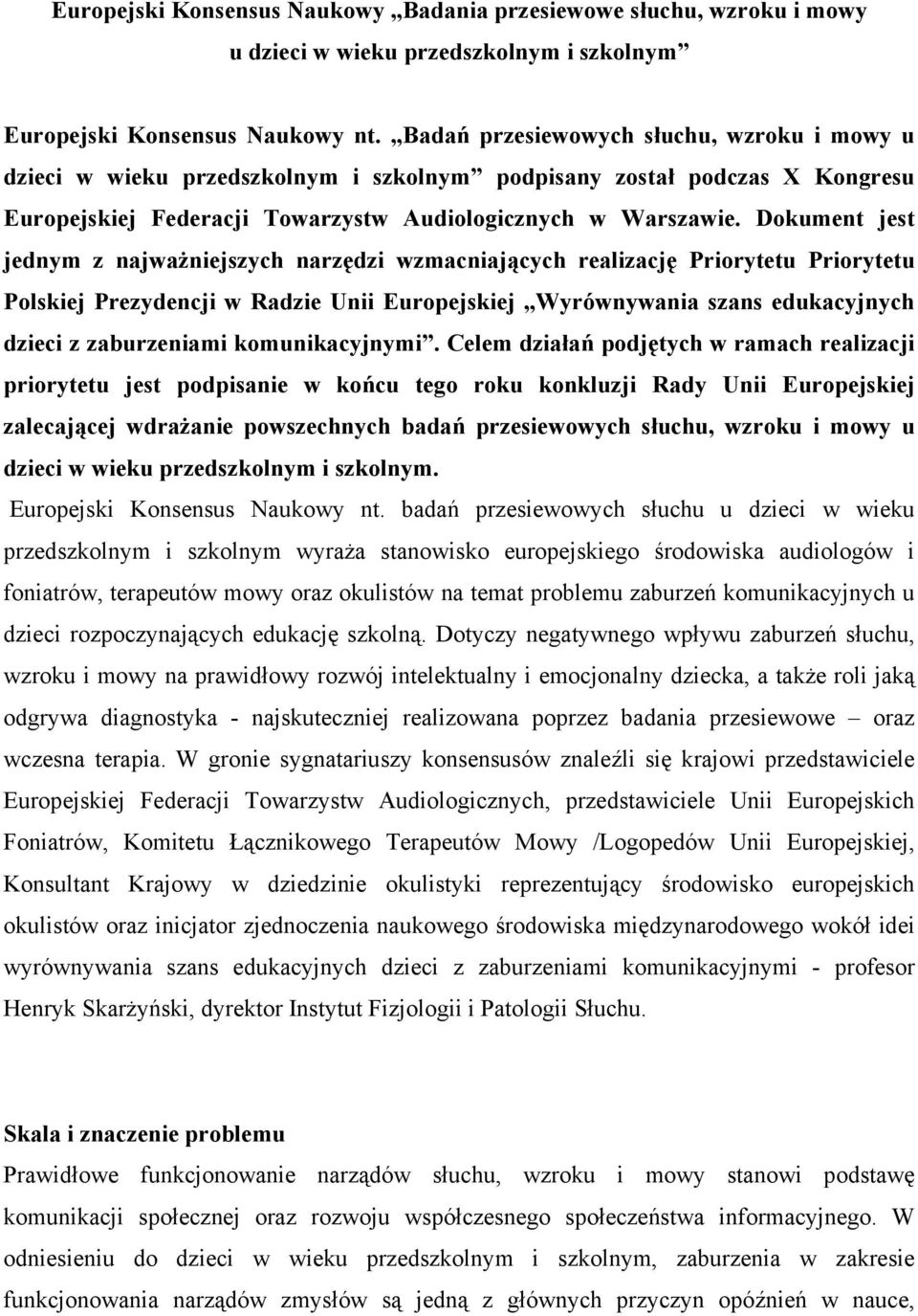 Dokument jest jednym z najważniejszych narzędzi wzmacniających realizację Priorytetu Priorytetu Polskiej Prezydencji w Radzie Unii Europejskiej Wyrównywania szans edukacyjnych dzieci z zaburzeniami