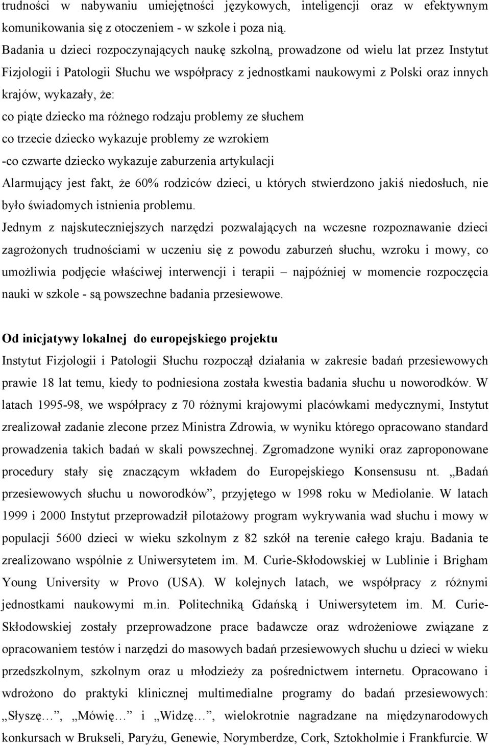 co piąte dziecko ma różnego rodzaju problemy ze słuchem co trzecie dziecko wykazuje problemy ze wzrokiem -co czwarte dziecko wykazuje zaburzenia artykulacji Alarmujący jest fakt, że 60% rodziców