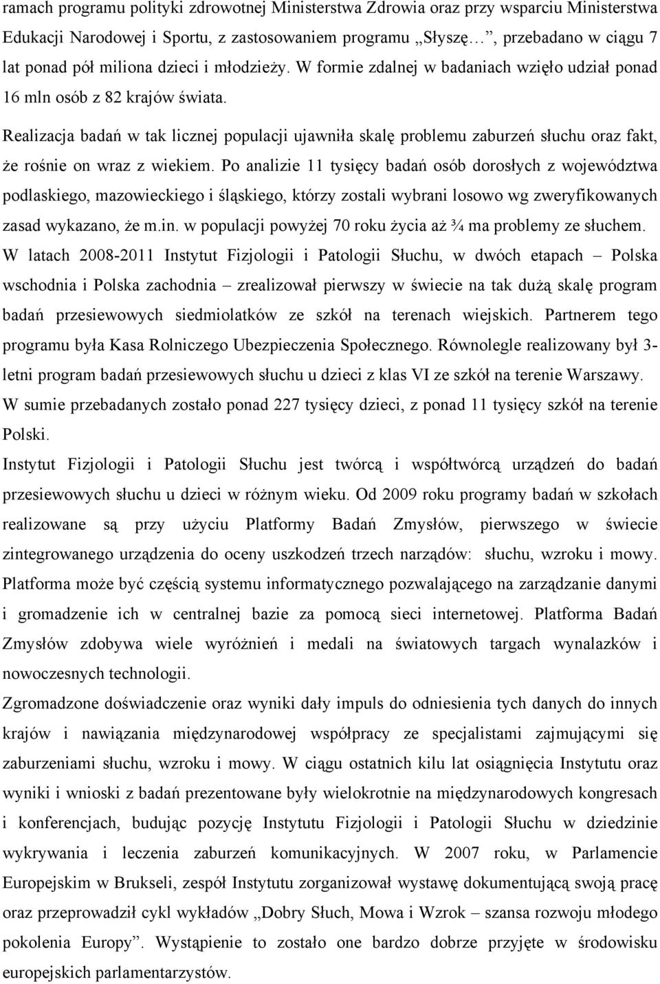 Realizacja badań w tak licznej populacji ujawniła skalę problemu zaburzeń słuchu oraz fakt, że rośnie on wraz z wiekiem.
