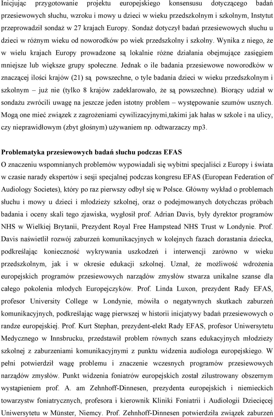 Wynika z niego, że w wielu krajach Europy prowadzone są lokalnie różne działania obejmujące zasięgiem mniejsze lub większe grupy społeczne.