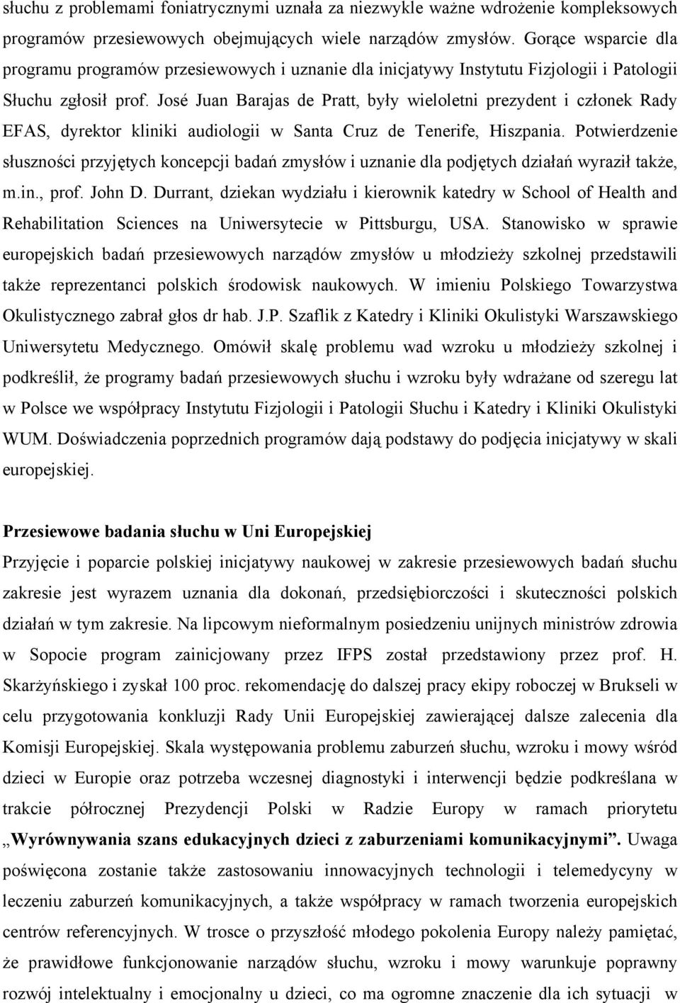 José Juan Barajas de Pratt, były wieloletni prezydent i członek Rady EFAS, dyrektor kliniki audiologii w Santa Cruz de Tenerife, Hiszpania.