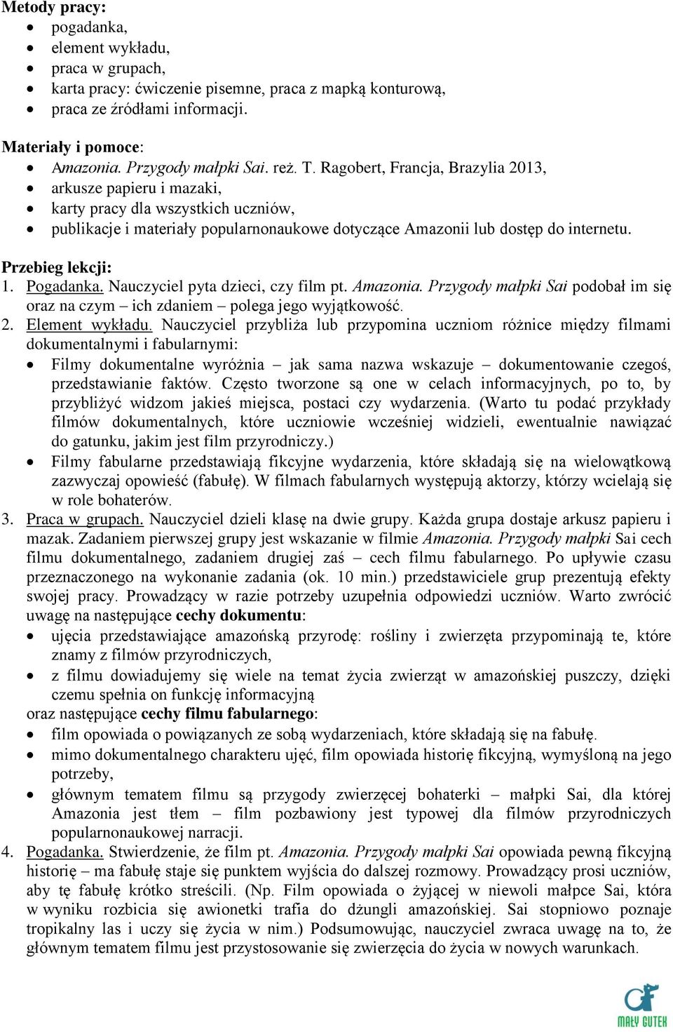 Przebieg lekcji: 1. Pogadanka. Nauczyciel pyta dzieci, czy film pt. Amazonia. Przygody małpki Sai podobał im się oraz na czym ich zdaniem polega jego wyjątkowość. 2. Element wykładu.