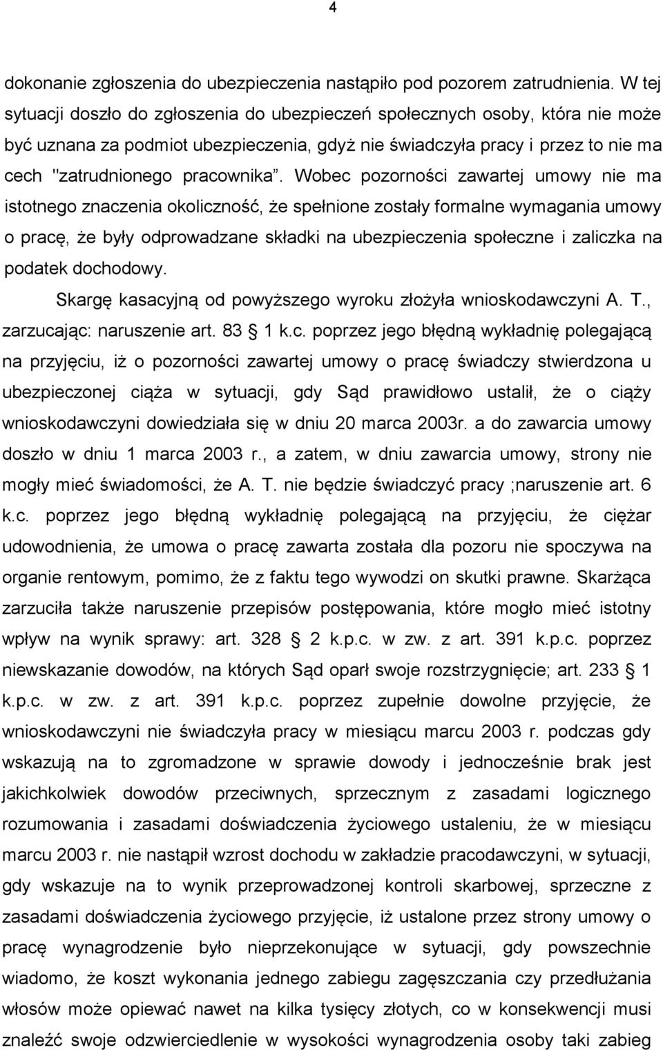 Wobec pozorności zawartej umowy nie ma istotnego znaczenia okoliczność, że spełnione zostały formalne wymagania umowy o pracę, że były odprowadzane składki na ubezpieczenia społeczne i zaliczka na