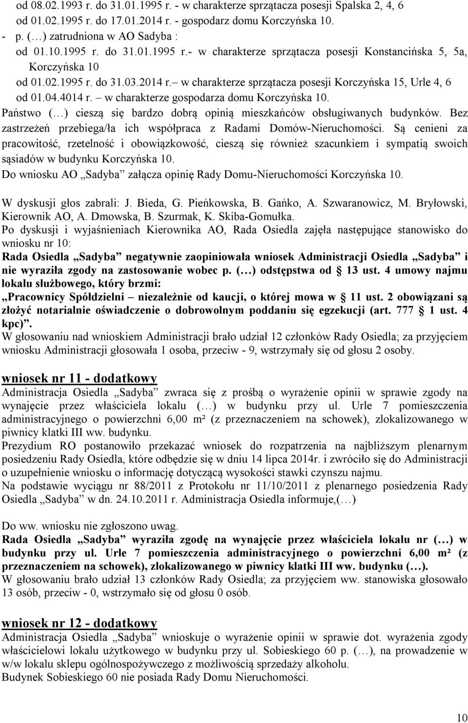 Państwo ( ) cieszą się bardzo dobrą opinią mieszkańców obsługiwanych budynków. Bez zastrzeżeń przebiega/ła ich współpraca z Radami Domów-Nieruchomości.