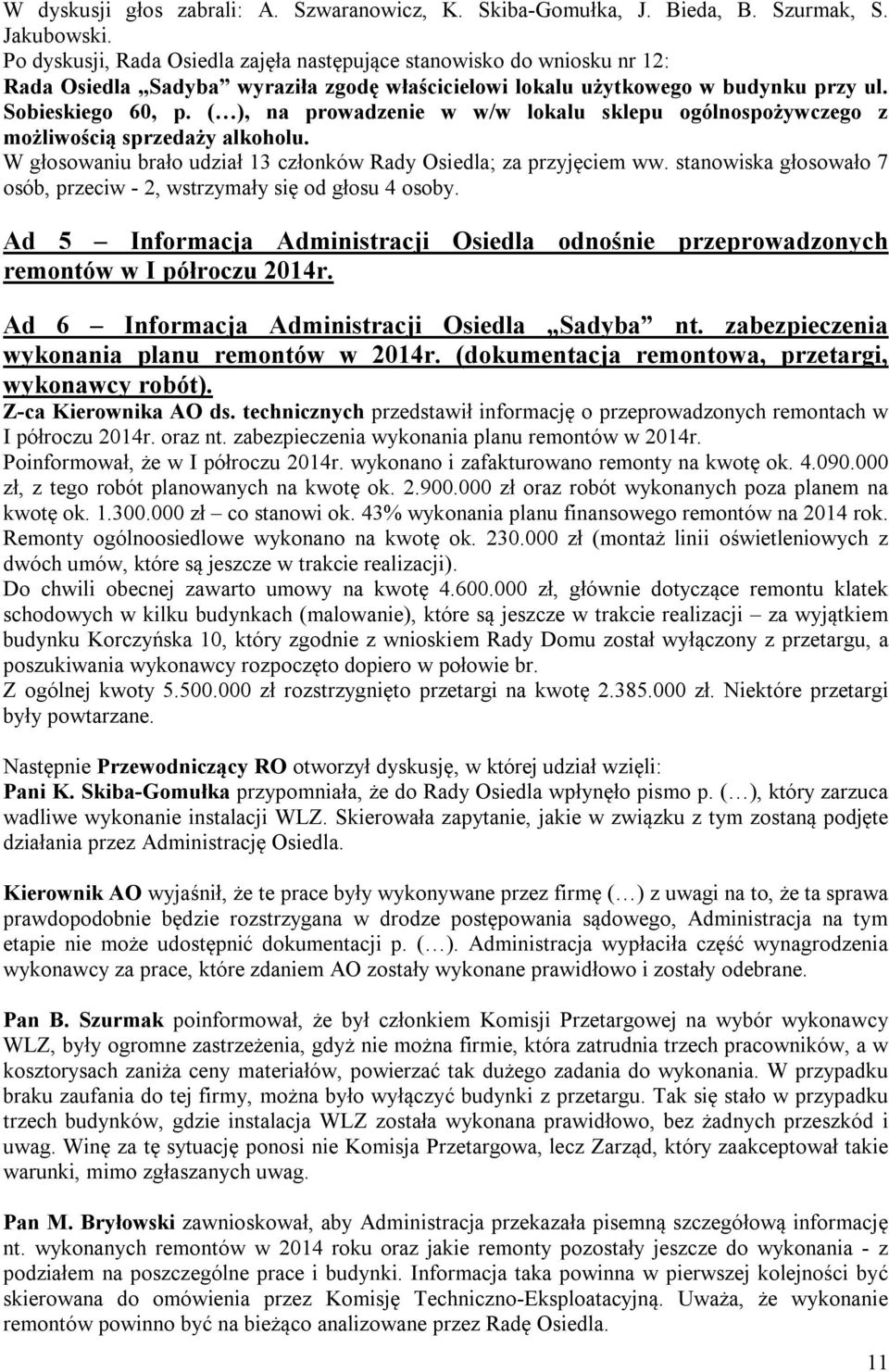 ( ), na prowadzenie w w/w lokalu sklepu ogólnospożywczego z możliwością sprzedaży alkoholu. W głosowaniu brało udział 13 członków Rady Osiedla; za przyjęciem ww.