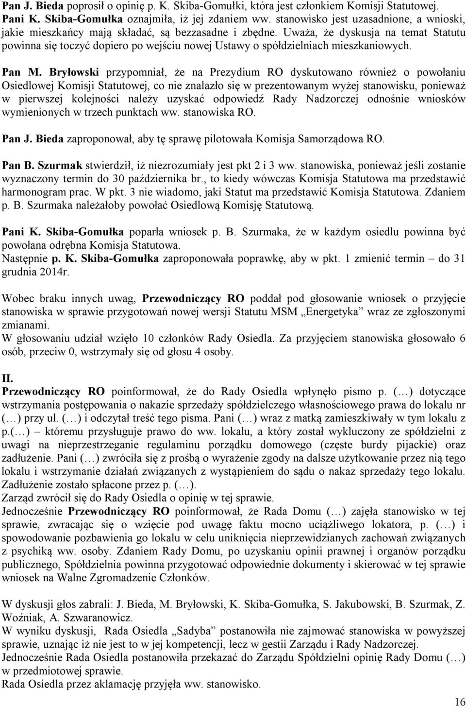 Uważa, że dyskusja na temat Statutu powinna się toczyć dopiero po wejściu nowej Ustawy o spółdzielniach mieszkaniowych. Pan M.