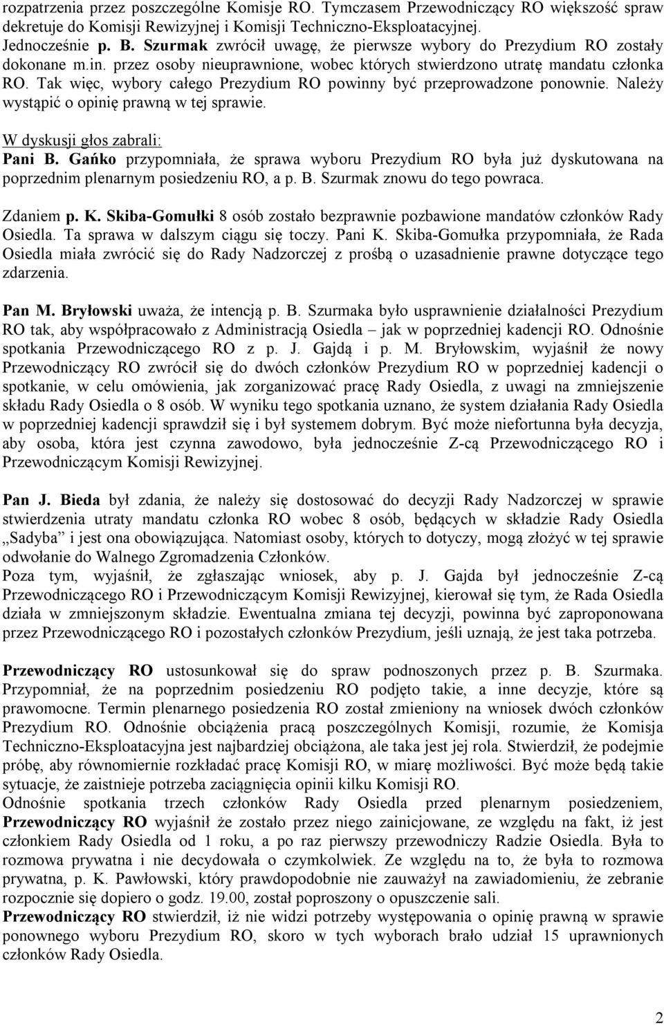 Tak więc, wybory całego Prezydium RO powinny być przeprowadzone ponownie. Należy wystąpić o opinię prawną w tej sprawie. W dyskusji głos zabrali: Pani B.