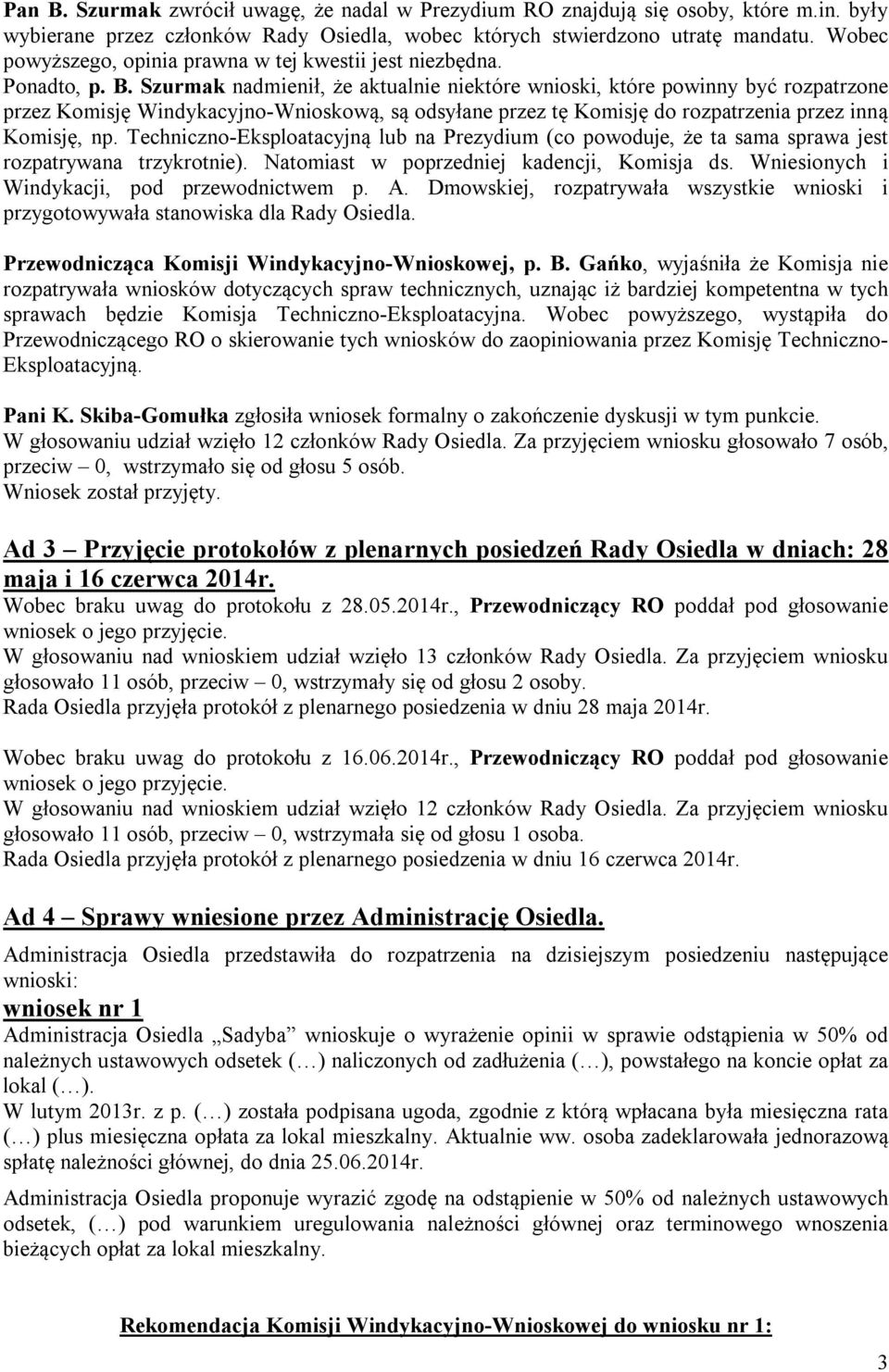 Szurmak nadmienił, że aktualnie niektóre wnioski, które powinny być rozpatrzone przez Komisję Windykacyjno-Wnioskową, są odsyłane przez tę Komisję do rozpatrzenia przez inną Komisję, np.