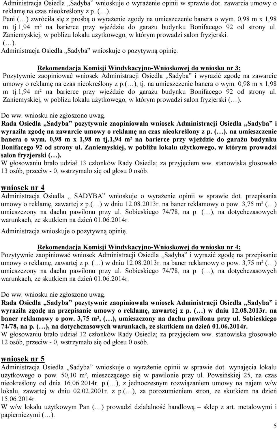 Zaniemyskiej, w pobliżu lokalu użytkowego, w którym prowadzi salon fryzjerski. ( ). Administracja Osiedla Sadyba wnioskuje o pozytywną opinię.
