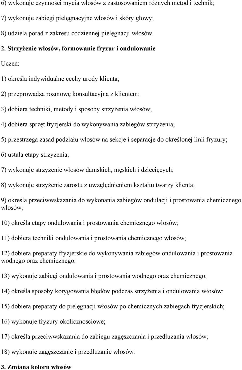 włosów; 4) dobiera sprzęt fryzjerski do wykonywania zabiegów strzyŝenia; 5) przestrzega zasad podziału włosów na sekcje i separacje do określonej linii fryzury; 6) ustala etapy strzyŝenia; 7)