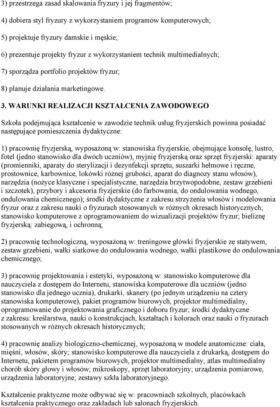 WARUNKI REALIZACJI KSZTAŁCENIA ZAWODOWEGO Szkoła podejmująca kształcenie w zawodzie technik usług fryzjerskich powinna posiadać następujące pomieszczenia dydaktyczne: 1) pracownię fryzjerską,