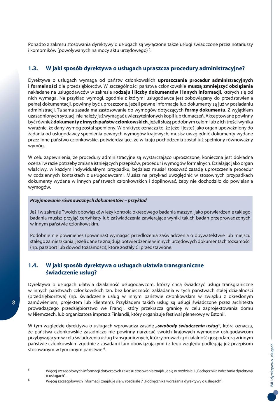 W szczególności państwa członkowskie muszą zmniejszyć obciążenia nakładane na usługodawców w zakresie rodzaju i liczby dokumentów i innych informacji, których się od nich wymaga.