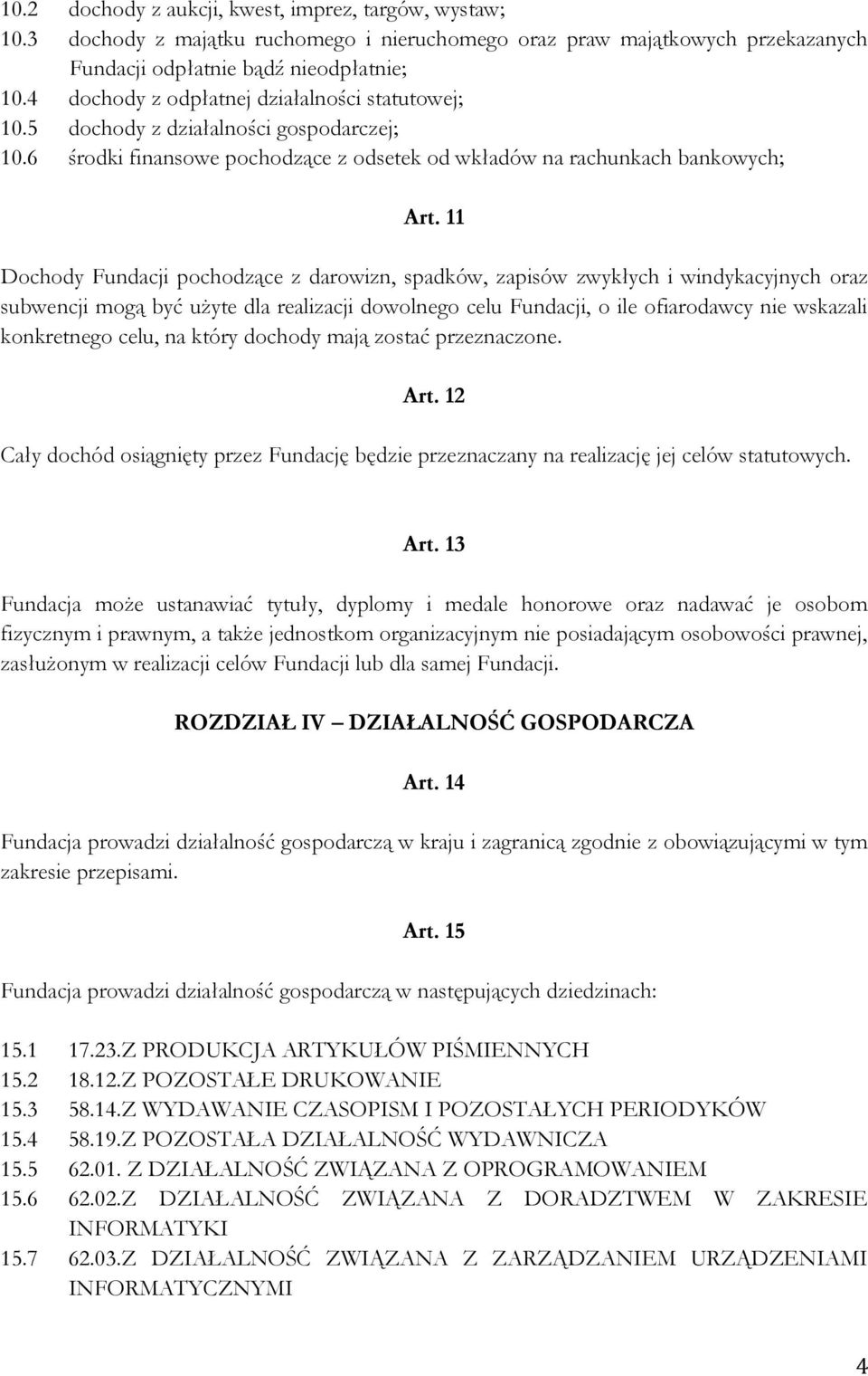 11 Dochody Fundacji pochodzące z darowizn, spadków, zapisów zwykłych i windykacyjnych oraz subwencji mogą być użyte dla realizacji dowolnego celu Fundacji, o ile ofiarodawcy nie wskazali konkretnego