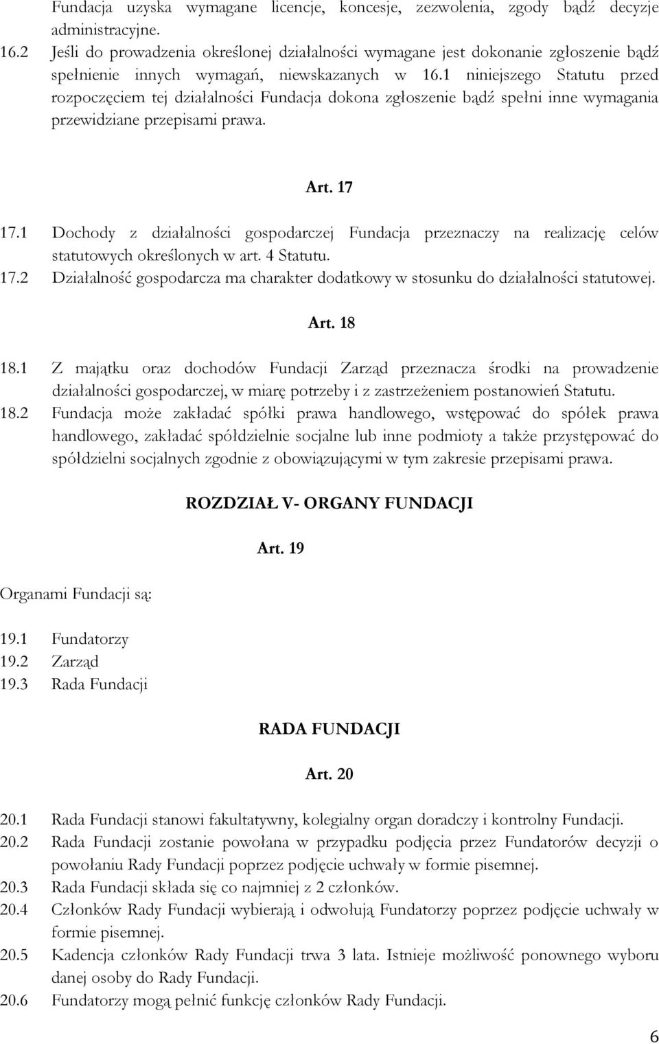 1 niniejszego Statutu przed rozpoczęciem tej działalności Fundacja dokona zgłoszenie bądź spełni inne wymagania przewidziane przepisami prawa. Art. 17 17.