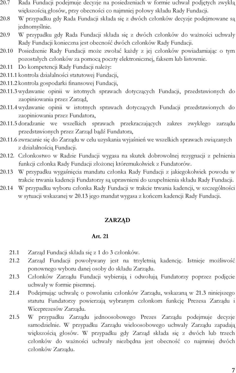 9 W przypadku gdy Rada Fundacji składa się z dwóch członków do ważności uchwały Rady Fundacji konieczna jest obecność dwóch członków Rady Fundacji. 20.