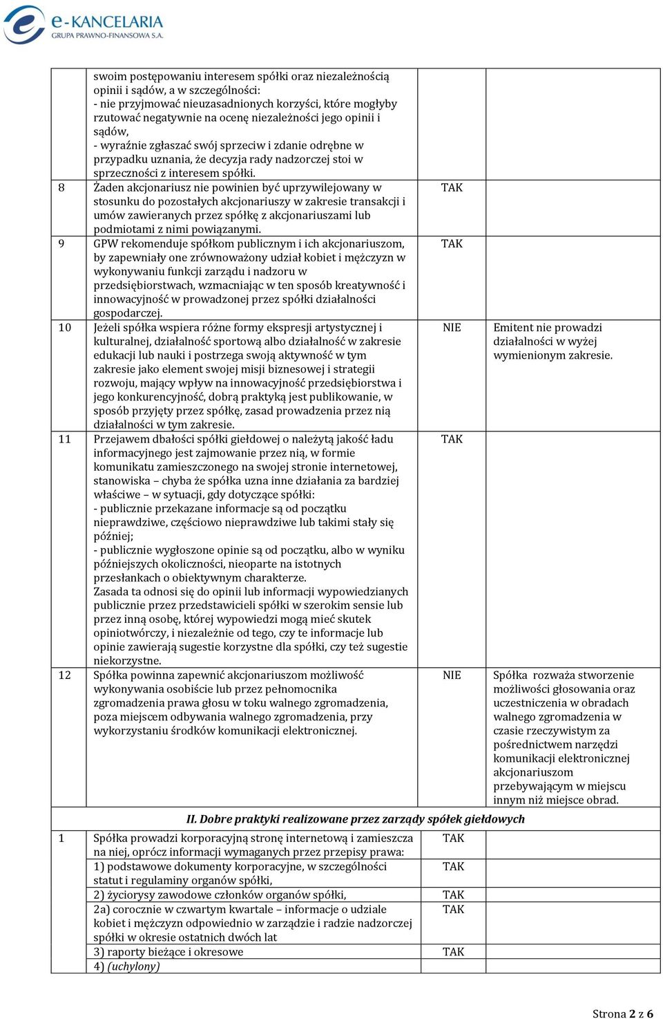 8 Żaden akcjonariusz nie powinien być uprzywilejowany w stosunku do pozostałych akcjonariuszy w zakresie transakcji i umów zawieranych przez spółkę z akcjonariuszami lub podmiotami z nimi powiązanymi.