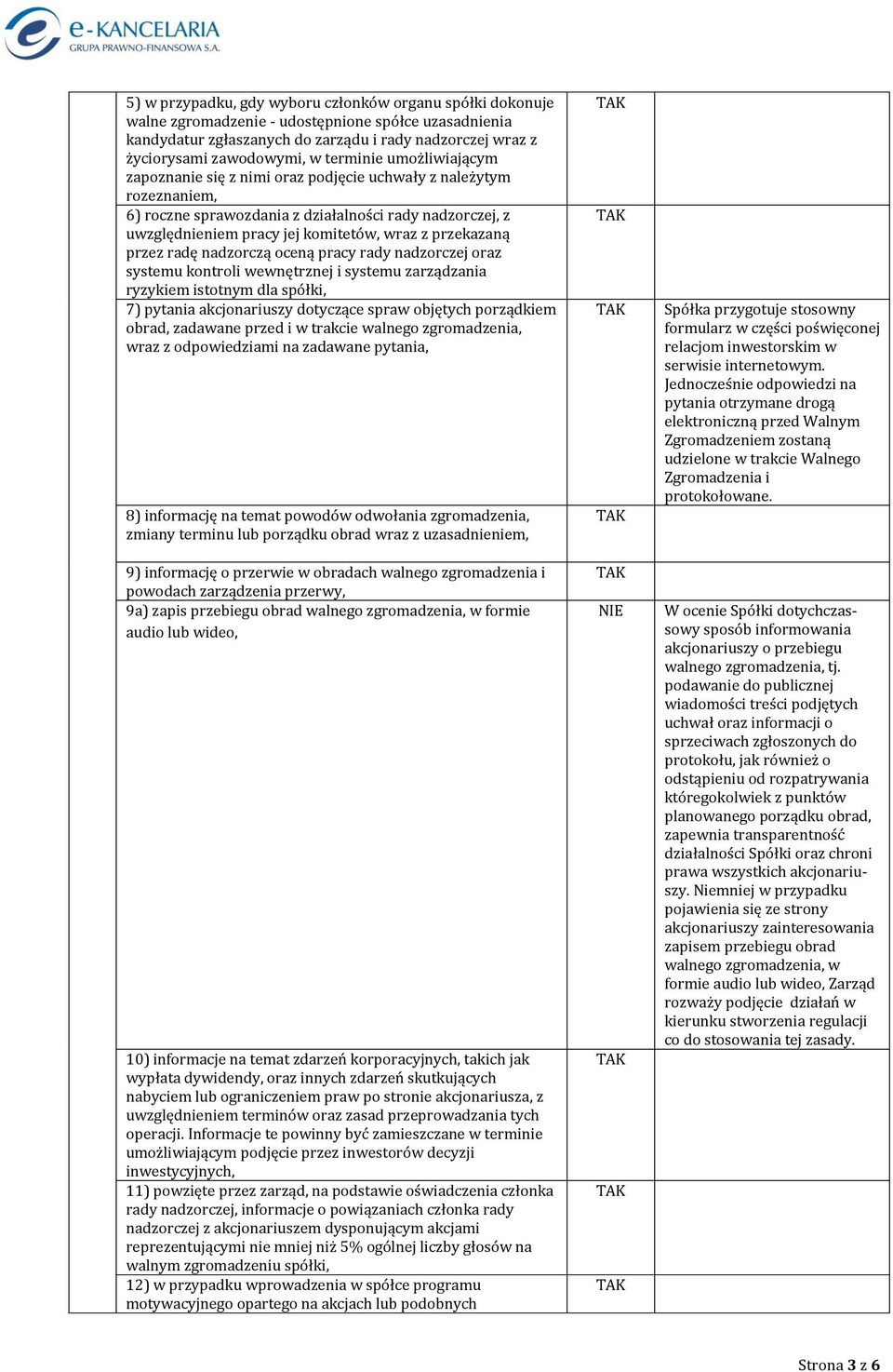 przekazaną przez radę nadzorczą oceną pracy rady nadzorczej oraz systemu kontroli wewnętrznej i systemu zarządzania ryzykiem istotnym dla spółki, 7) pytania akcjonariuszy dotyczące spraw objętych