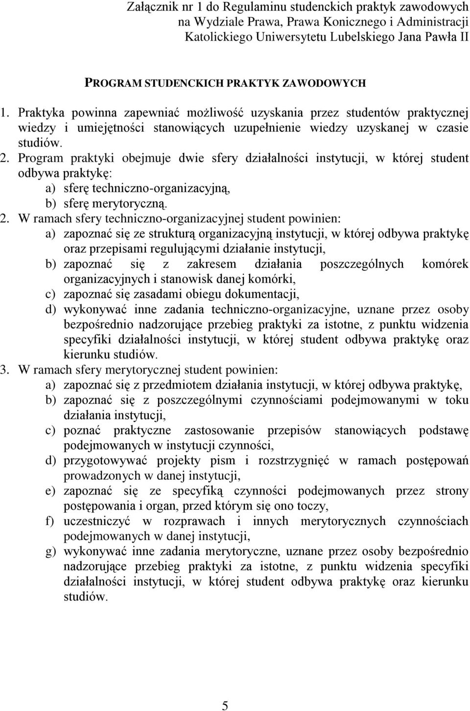 Program praktyki obejmuje dwie sfery działalności instytucji, w której student odbywa praktykę: a) sferę techniczno-organizacyjną, b) sferę merytoryczną. 2.