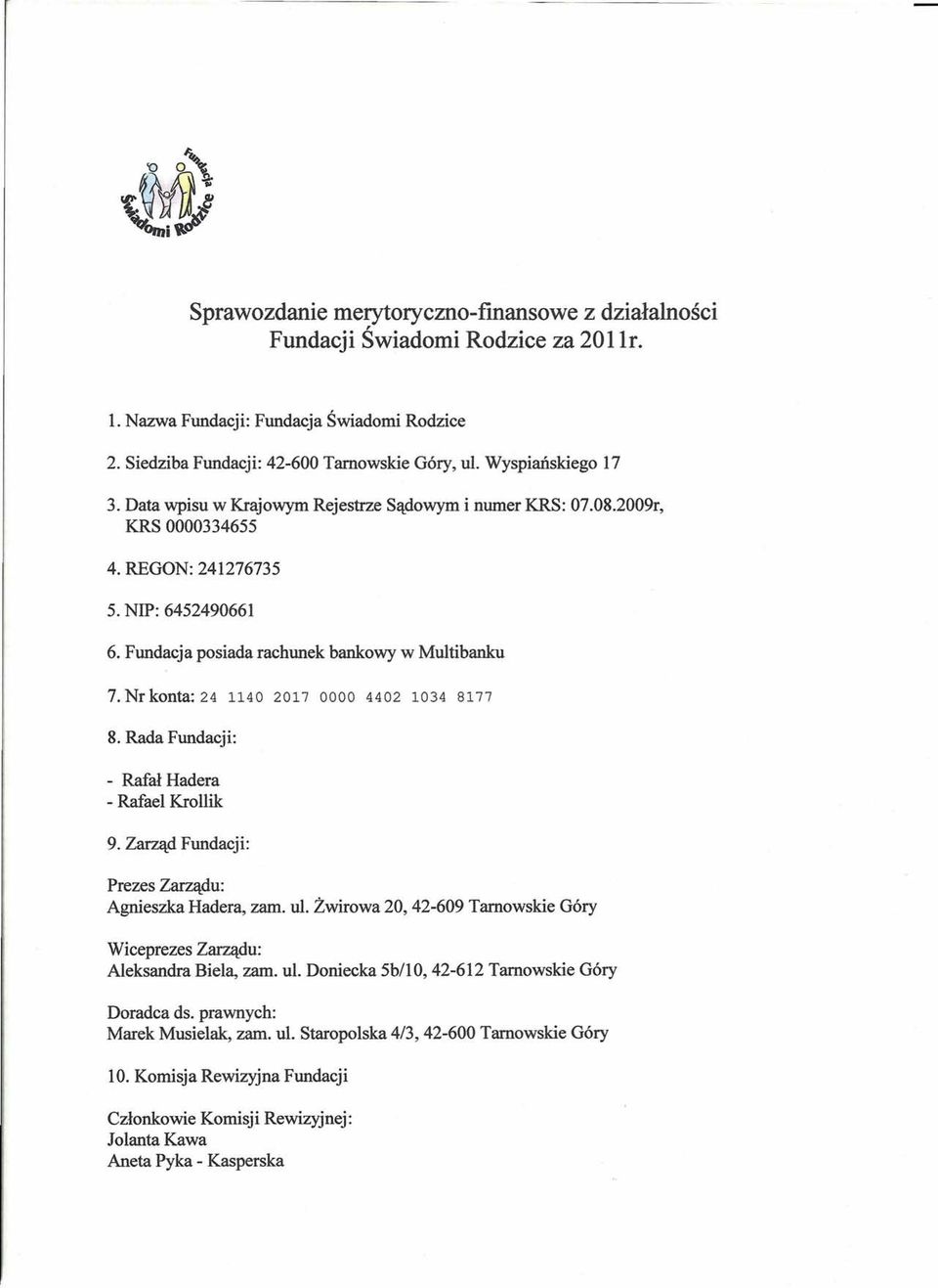 Nr konta: 24 1140 2017 0000 4402 1034 8177 8. Rada Fundacji: - Rafał Hadera - Rafael Krollik 9. Zarząd Fundacji: Prezes Zarządu: Agnieszka Hadera, zam. ul.