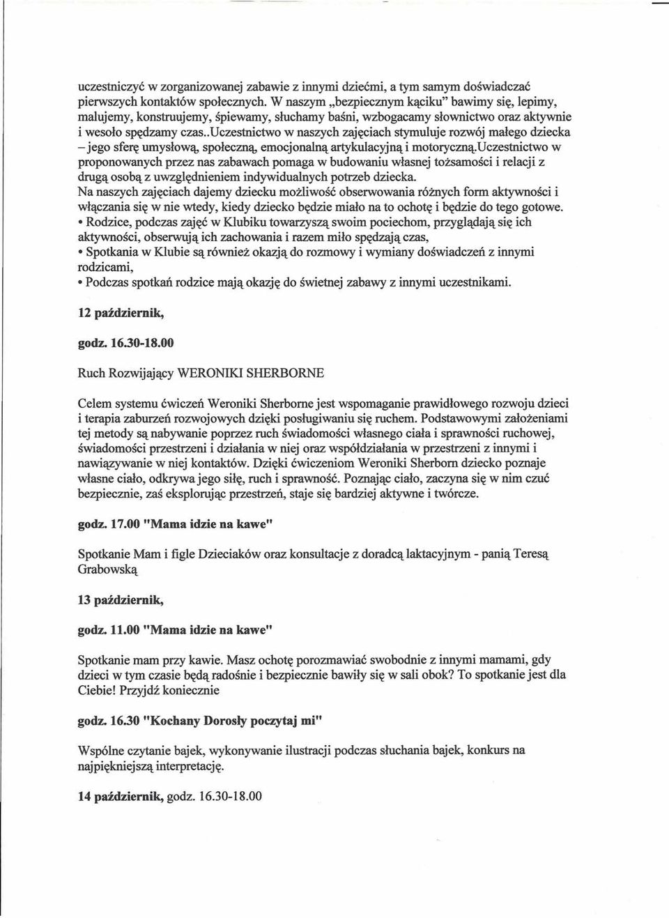 .uczestnictwo w naszych zajęciach stymuluje rozwój małego dziecka - jego sferę umysłową, społeczną, emocjonalną artykulacyjną i motoryczną.