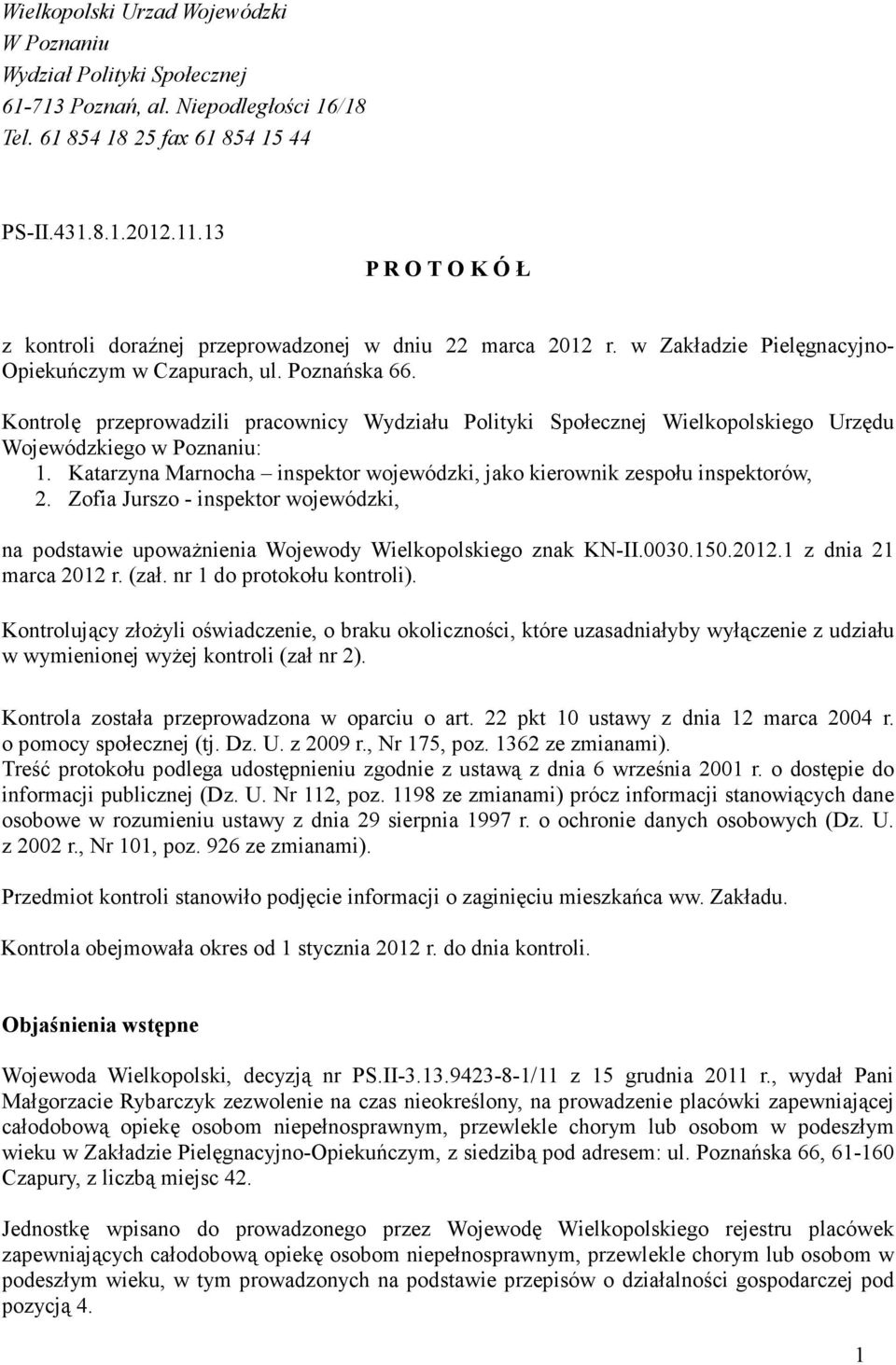 Kontrolę przeprowadzili pracownicy Wydziału Polityki Społecznej Wielkopolskiego Urzędu Wojewódzkiego w Poznaniu: 1. Katarzyna Marnocha inspektor wojewódzki, jako kierownik zespołu inspektorów, 2.