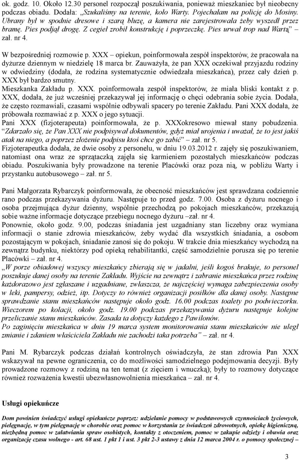 W bezpośredniej rozmowie p. XXX opiekun, poinformowała zespół inspektorów, Ŝe pracowała na dyŝurze dziennym w niedzielę 18 marca br.