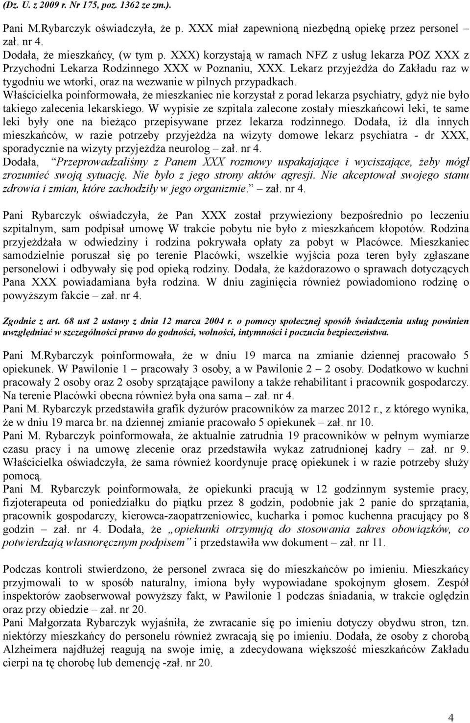 Właścicielka poinformowała, Ŝe mieszkaniec nie korzystał z porad lekarza psychiatry, gdyŝ nie było takiego zalecenia lekarskiego.