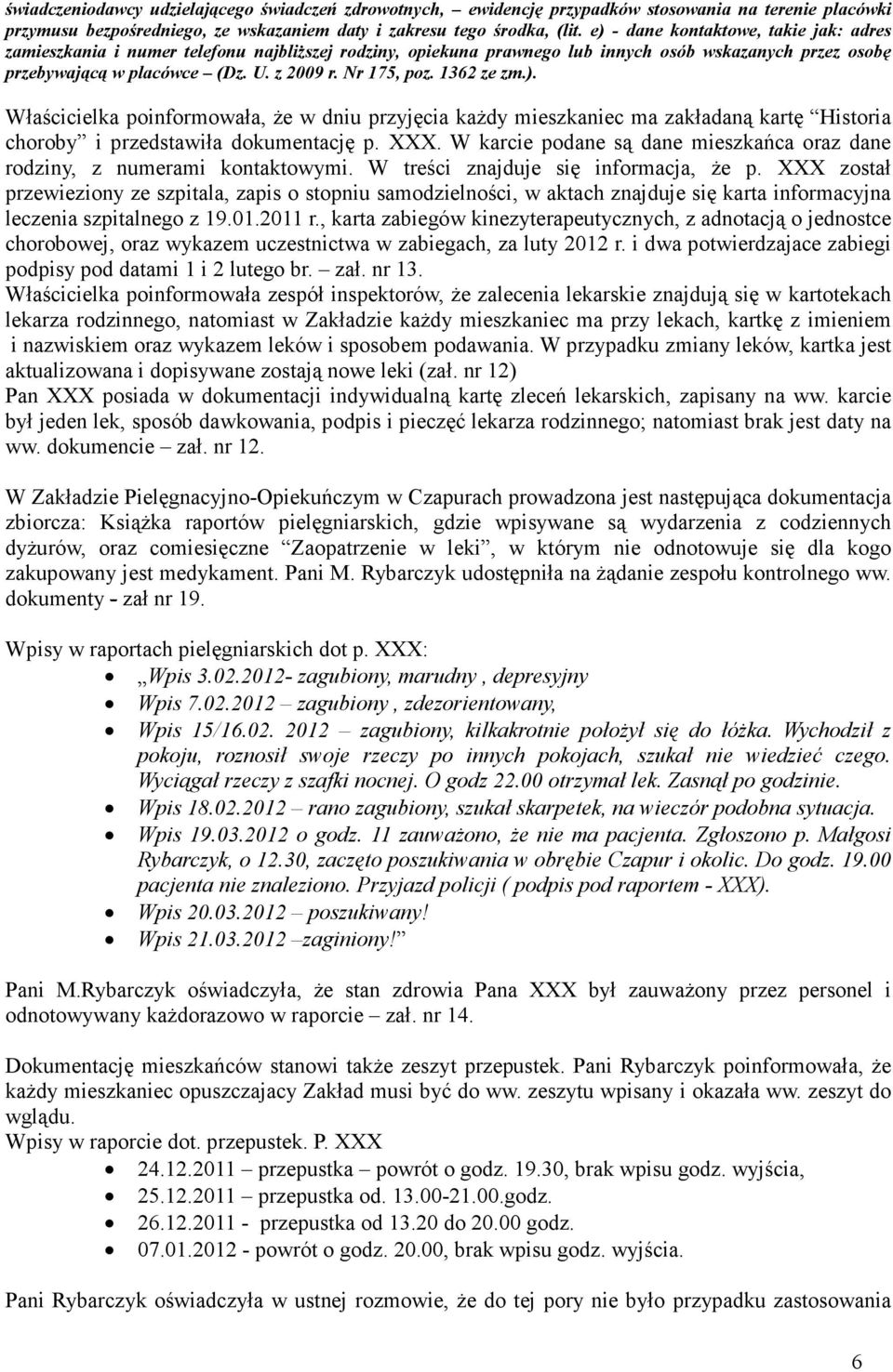 Nr 175, poz. 1362 ze zm.). Właścicielka poinformowała, Ŝe w dniu przyjęcia kaŝdy mieszkaniec ma zakładaną kartę Historia choroby i przedstawiła dokumentację p. XXX.