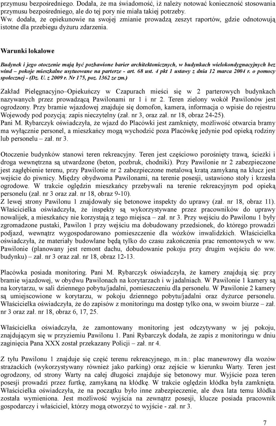 Warunki lokalowe Budynek i jego otoczenie mają być pozbawione barier architektonicznych, w budynkach wielokondygnacyjnych bez wind pokoje mieszkalne usytuowane na parterze - art. 68 ust.