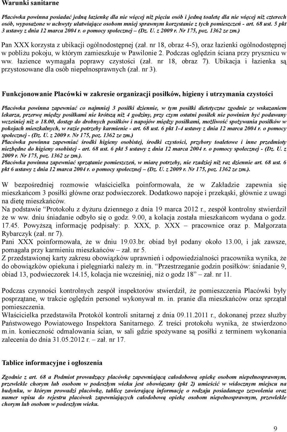 nr 18, obraz 4-5), oraz łazienki ogólnodostępnej w pobliŝu pokoju, w którym zamieszkuje w Pawilonie 2. Podczas oględzin ściana przy prysznicu w ww. łazience wymagała poprawy czystości (zał.