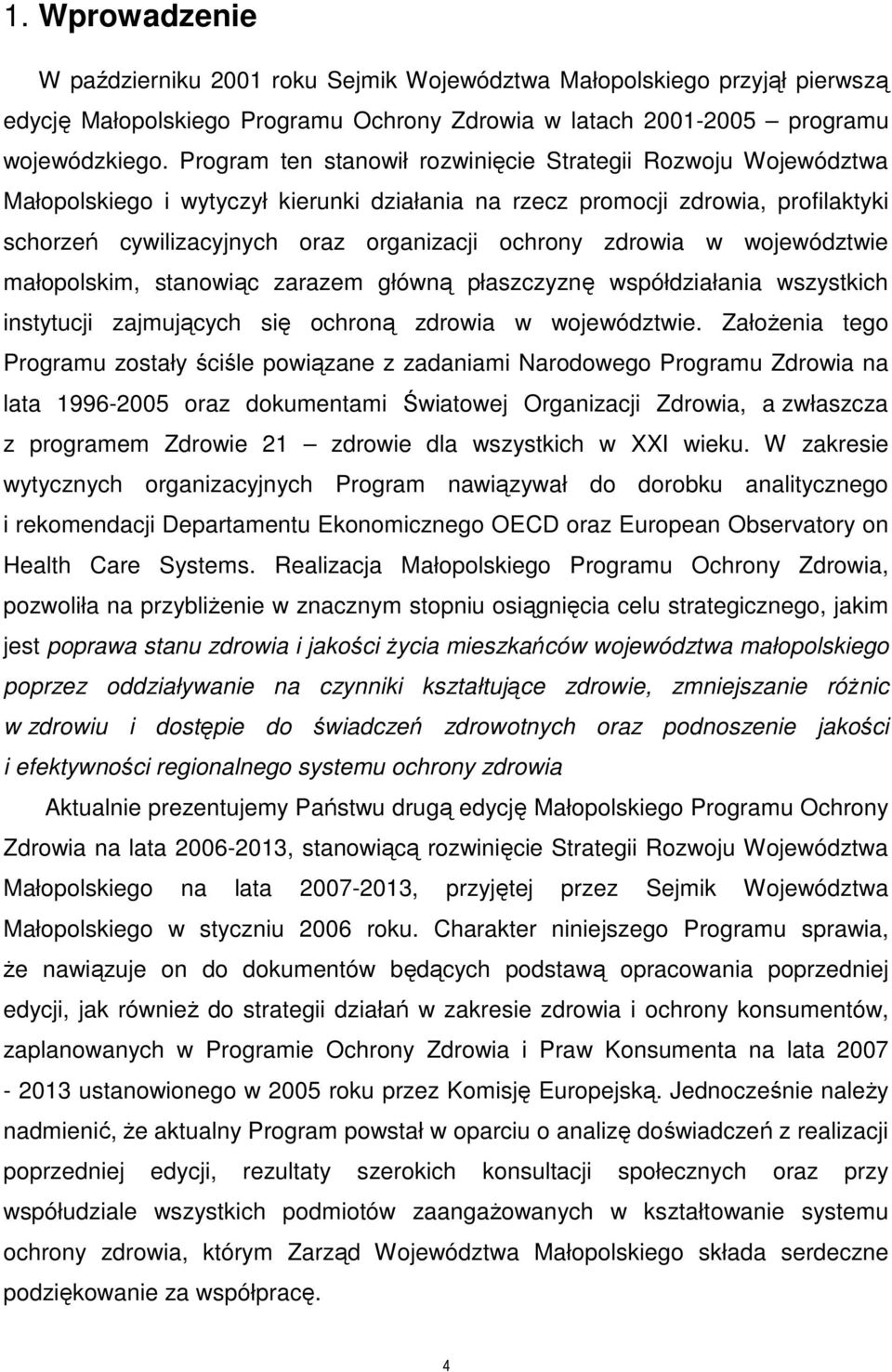 zdrowia w województwie małopolskim, stanowiąc zarazem główną płaszczyznę współdziałania wszystkich instytucji zajmujących się ochroną zdrowia w województwie.