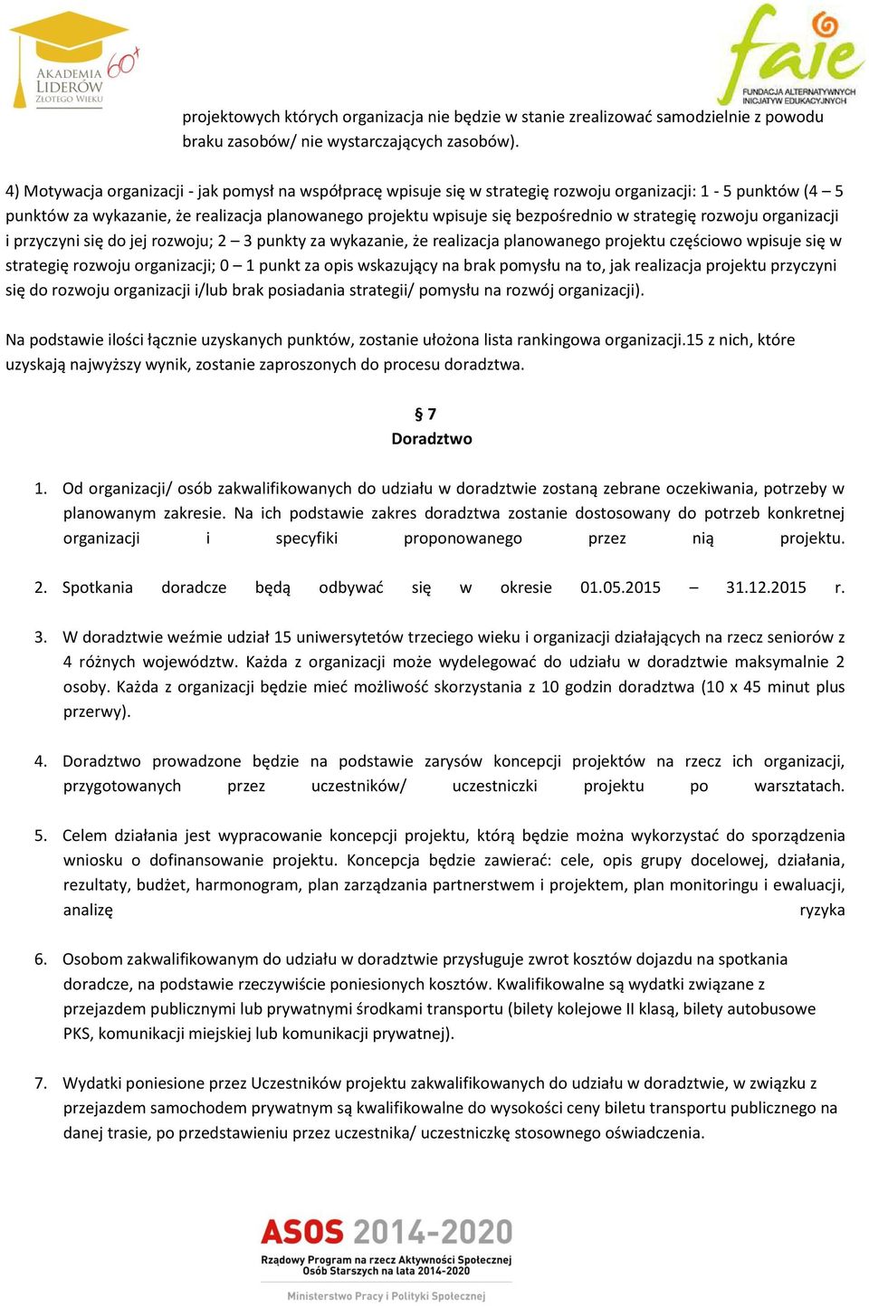 strategię rozwoju organizacji i przyczyni się do jej rozwoju; 2 3 punkty za wykazanie, że realizacja planowanego projektu częściowo wpisuje się w strategię rozwoju organizacji; 0 1 punkt za opis