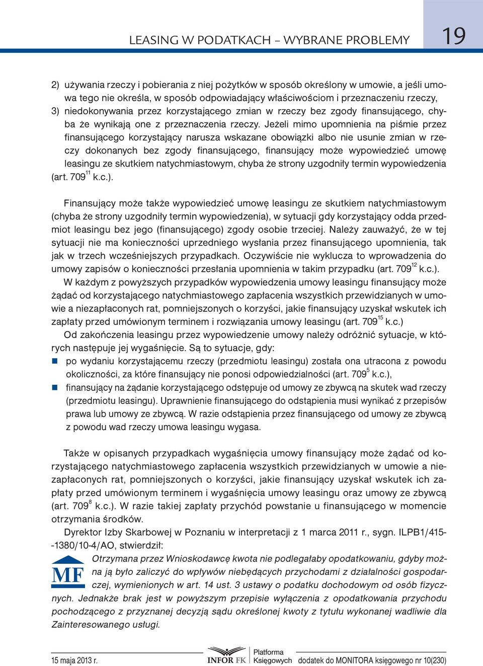 Jeżeli mimo upomnienia na piśmie przez finansującego korzystający narusza wskazane obowiązki albo nie usunie zmian w rzeczy dokonanych bez zgody finansującego, finansujący może wypowiedzieć umowę