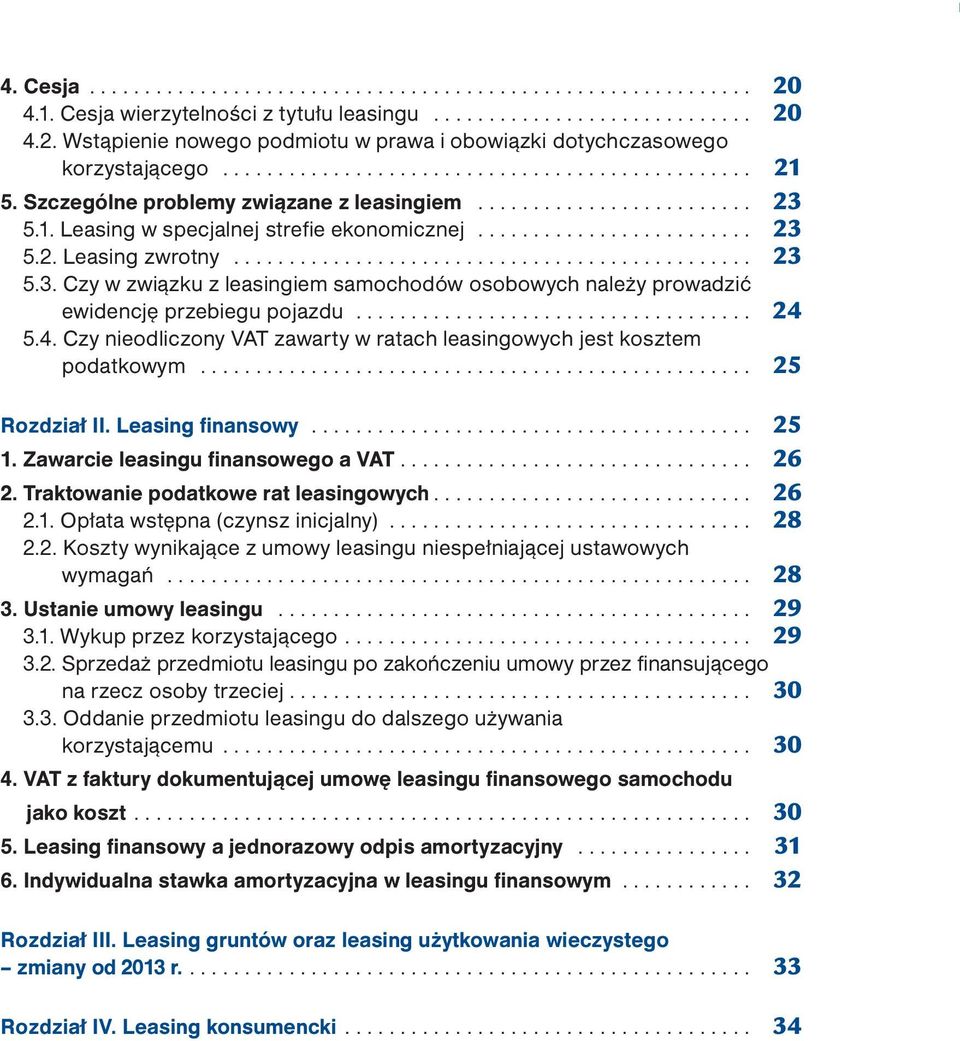 5.4. Czy nieodliczony VAT zawarty w ratach leasingowych jest kosztem podatkowym... 25 Rozdział II. Leasing finansowy... 25 1. Zawarcie leasingu finansowego a VAT.... 26 2.