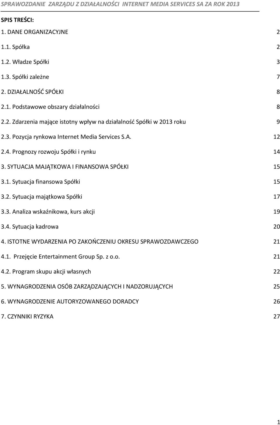 3. Analiza wskaźnikowa, kurs akcji 19 3.4. Sytuacja kadrowa 20 4. ISTOTNE WYDARZENIA PO ZAKOŃCZENIU OKRESU SPRAWOZDAWCZEGO 21 4.1. Przejęcie Entertainment Group Sp. z o.o. 21 4.2. Program skupu akcji własnych 22 5.