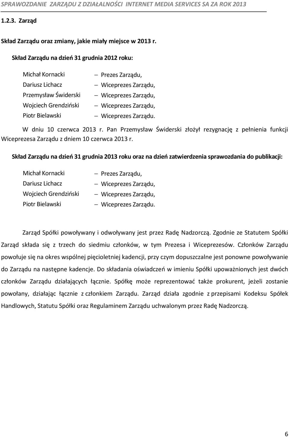 Wiceprezes Zarządu, Wiceprezes Zarządu. W dniu 10 czerwca 2013 r. Pan Przemysław Świderski złożył rezygnację z pełnienia funkcji Wiceprezesa Zarządu z dniem 10 czerwca 2013 r.