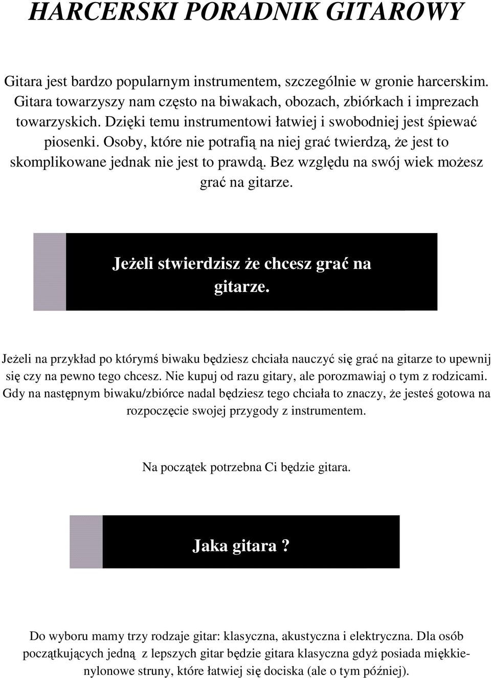 Bez względu na swój wiek możesz grać na gitarze. Jeżeli stwierdzisz że chcesz grać na gitarze.